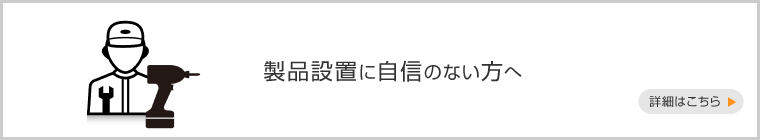 製品設置に自信がない方へ